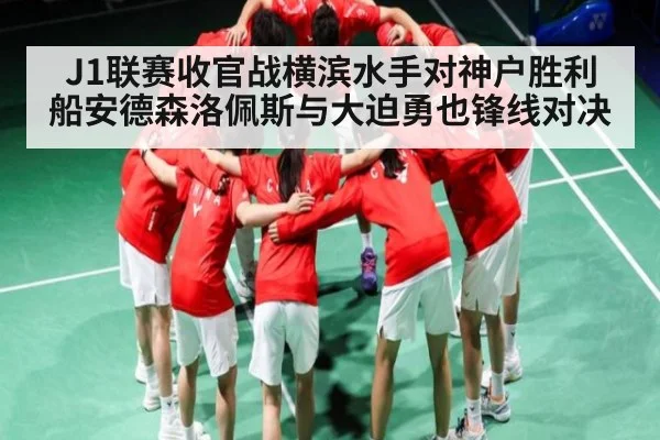 J1联赛收官战横滨水手对神户胜利船安德森洛佩斯与大迫勇也锋线对决
